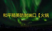 和平精英防封端口【火锅拦截】